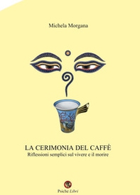 La cerimonia del caffè. Riflessioni semplici sul vivere e il morire - Librerie.coop