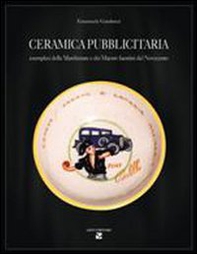 Ceramica pubblicitaria. Esemplari delle manifatture e dei maestri faentini del Novecento - Librerie.coop