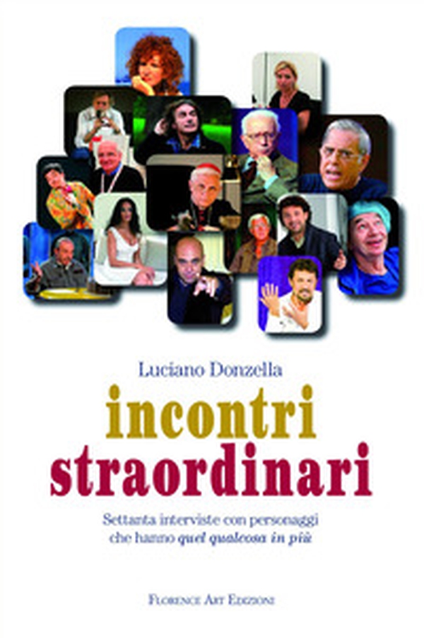 Incontri straordinari. Settanta interviste con personaggi che hanno quel qualcosa in più - Librerie.coop