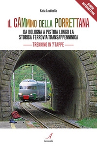 Il cammino della Porrettana. Da Bologna a Pistoia lungo la storica Ferrovia Transappenninica. Trekking in sette tappe - Librerie.coop
