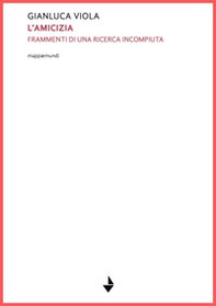 L'amicizia. Frammenti di una ricerca incompiuta - Librerie.coop