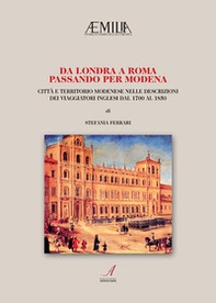Da Londra a Roma passando per Modena. Città e territorio modenese nelle descrizioni dei viaggiatori inglesi dal 1700 al 1850 - Librerie.coop