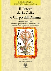 Il potere dello zolfo o corpo dell'anima. Trattato sullo zolfo, il suo uso per curare il corpo e l'anima e la maniera segreta di essere eterni - Librerie.coop