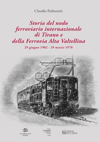 Storia del nodo ferroviario internazionale di Tirano e della Ferrovia Alta Valtellina (29 giugno 1902-29 marzo 1970) - Librerie.coop Storia del nodo ferroviario internazionale di Tirano e della Ferrovia Alta Valtellina (29 giugno 1902-29 marzo 1970) - Librerie.coop