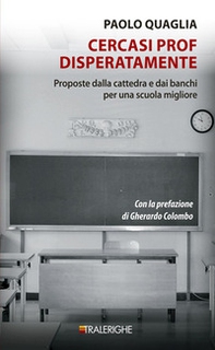 Cercasi prof disperatamente. Proposte dalla cattedra e dai banchi per una scuola migliore - Librerie.coop