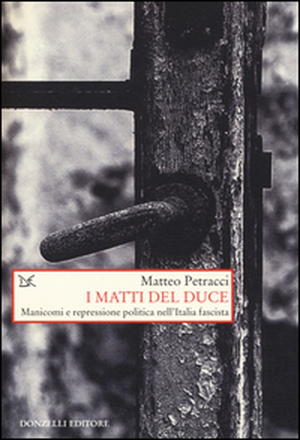 I matti del Duce. Manicomi e repressione politica nell'Italia fascista - Librerie.coop I matti del Duce. Manicomi e repressione politica nell'Italia fascista - Librerie.coop