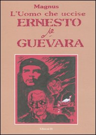 L'uomo che uccise Ernesto Che Guevara - Librerie.coop