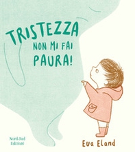 Tristezza non mi fai paura! - Librerie.coop Tristezza non mi fai paura! - Librerie.coop