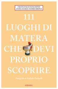 111 luoghi di Matera che devi proprio scoprire - Librerie.coop 111 luoghi di Matera che devi proprio scoprire - Librerie.coop
