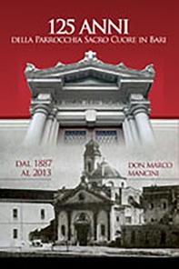125 anni della parrocchia Sacro Cuore in Bari dal 1887 al 2013 - Librerie.coop