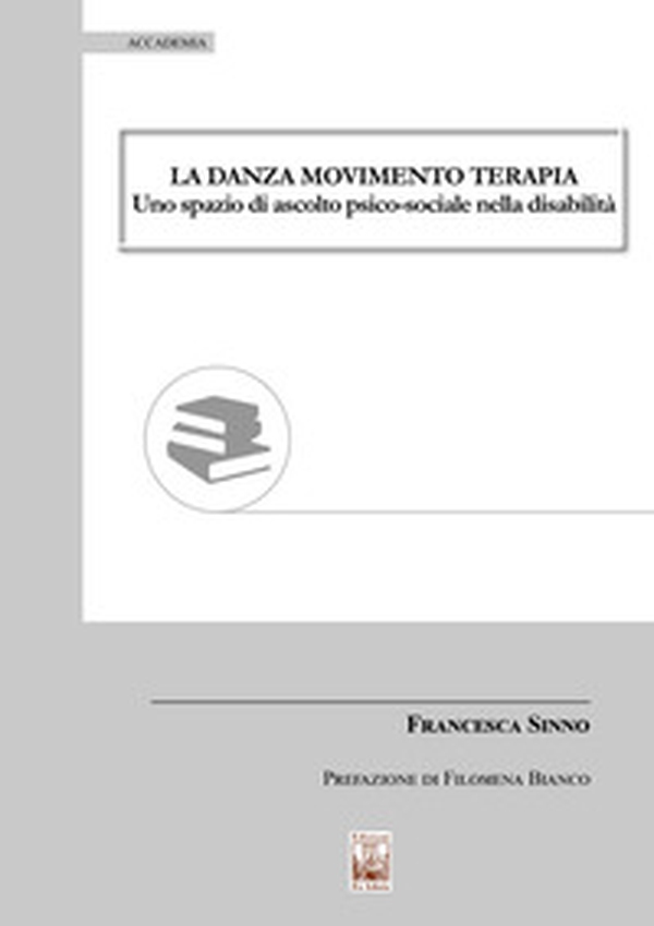 La danza movimento terapia. Uno spazio di ascolto psico-sociale nella disabilità - Librerie.coop La danza movimento terapia. Uno spazio di ascolto psico-sociale nella disabilità - Librerie.coop