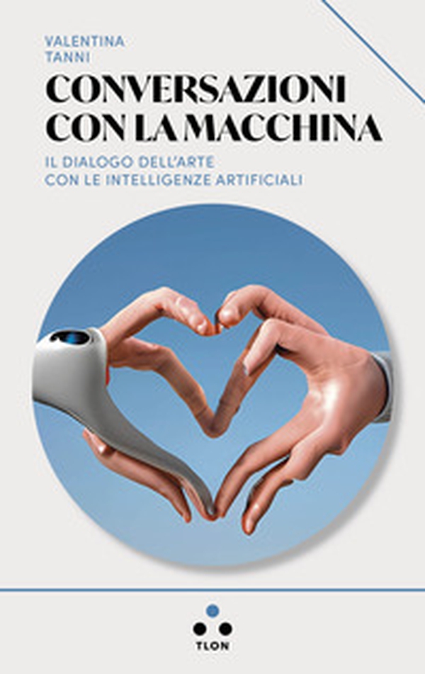 Conversazioni con la macchina. Il dialogo dell'arte con le intelligenze artificiali - Librerie.coop Conversazioni con la macchina. Il dialogo dell'arte con le intelligenze artificiali - Librerie.coop