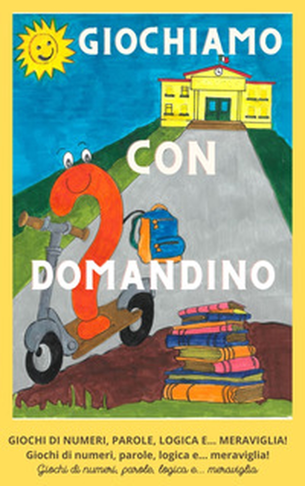 Giochiamo con Domandino. Giochi di numeri, parole, logica e... meraviglia - Librerie.coop Giochiamo con Domandino. Giochi di numeri, parole, logica e... meraviglia - Librerie.coop