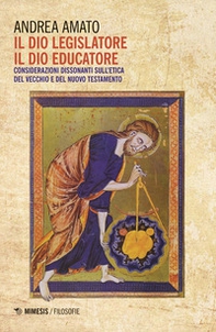Il Dio legislatore, il Dio educatore. Considerazioni dissonanti sull'etica del Vecchio e Nuovo Testamento - Librerie.coop Il Dio legislatore, il Dio educatore. Considerazioni dissonanti sull'etica del Vecchio e Nuovo Testamento - Librerie.coop