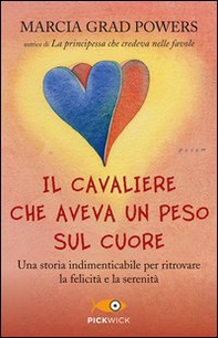 Il cavaliere che aveva un peso sul cuore. Una storia indimenticabile per ritrovare la felicità e la serenità - Librerie.coop