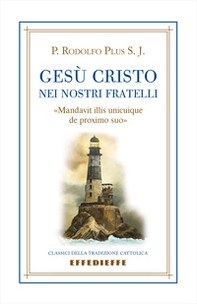 Gesù Cristo nei nostri fratelli. «Mandavit illis unicuique de proximo suo» - Librerie.coop