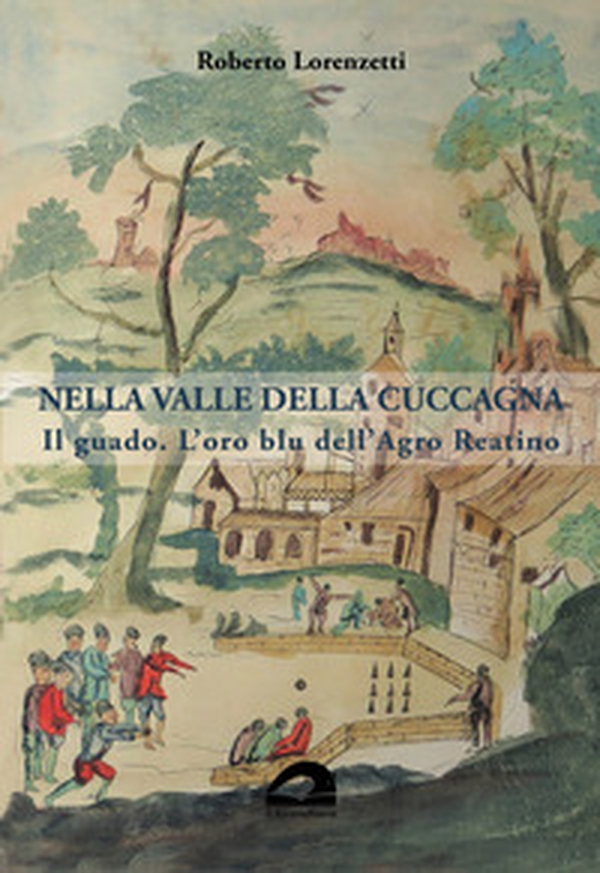 Nella valle della cuccagna. Il guado. L'oro blu dell'Agro Reatino - Librerie.coop Nella valle della cuccagna. Il guado. L'oro blu dell'Agro Reatino - Librerie.coop