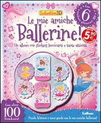 Le mie amiche ballerine! Con adesivi - Librerie.coop
