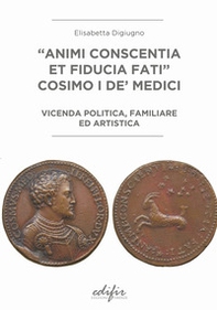 «Animi conscentia et fiducia fati» Cosimo I de' Medici. Vicenda politica, familiare e artistica - Librerie.coop «Animi conscentia et fiducia fati» Cosimo I de' Medici. Vicenda politica, familiare e artistica - Librerie.coop