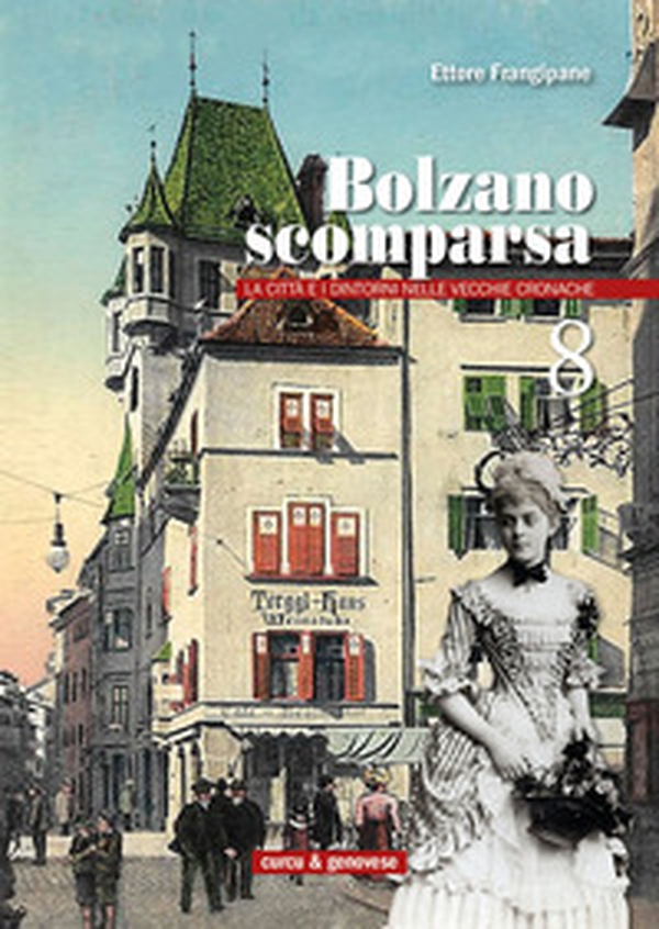 Bolzano scomparsa. La città e i dintorni nelle vecchie cronache - Librerie.coop Bolzano scomparsa. La città e i dintorni nelle vecchie cronache - Librerie.coop