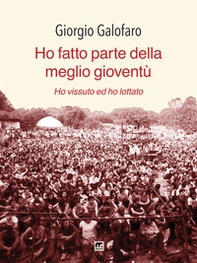 Ho fatto parte della meglio gioventù. Ho vissuto e ho lottato - Librerie.coop Ho fatto parte della meglio gioventù. Ho vissuto e ho lottato - Librerie.coop