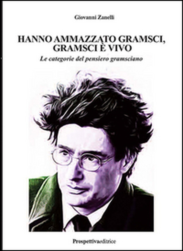Hanno ammazzato Gramsci, Gramsci è vivo. Le categorie del pensiero gramsciano - Librerie.coop Hanno ammazzato Gramsci, Gramsci è vivo. Le categorie del pensiero gramsciano - Librerie.coop