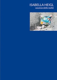 Isabella Heigl. Vacanza dalla realtà. Ediz. italiana, inglese e tedesca - Librerie.coop Isabella Heigl. Vacanza dalla realtà. Ediz. italiana, inglese e tedesca - Librerie.coop