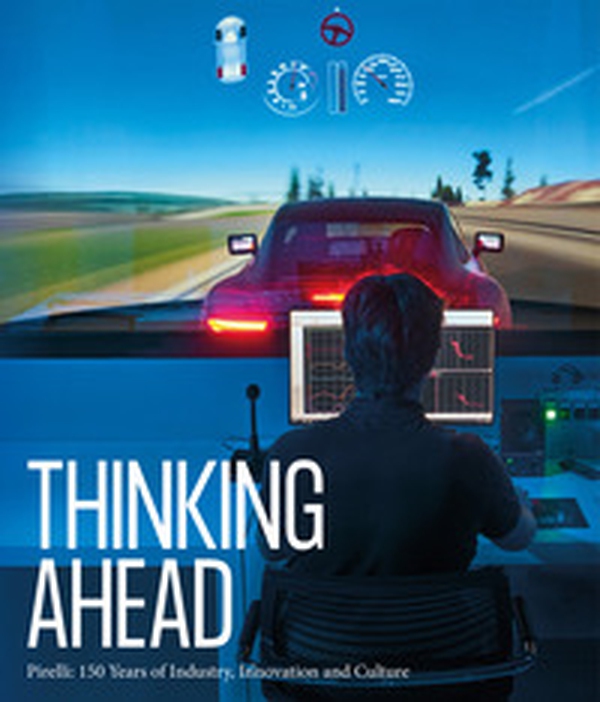 Thinking ahead. Pirelli:150 years of industry, innovation and culture - Librerie.coop Thinking ahead. Pirelli:150 years of industry, innovation and culture - Librerie.coop