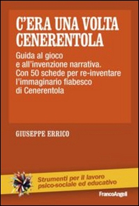 C'era una volta Cenerentola. Guida al gioco e all'invenzione narrativa. Con 50 schede per re-inventare l'immaginario fiabesco di Cenerentola - Librerie.coop