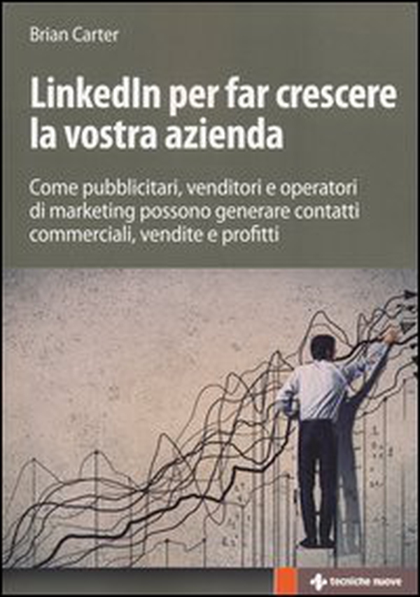 LinkedIn per far crescere la vostra azienda. Come pubblicitari, venditori e operatori di marketing possono generare contatti commerciali, vendite e profitti - Librerie.coop LinkedIn per far crescere la vostra azienda. Come pubblicitari, venditori e operatori di marketing possono generare contatti commerciali, vendite e profitti - Librerie.coop