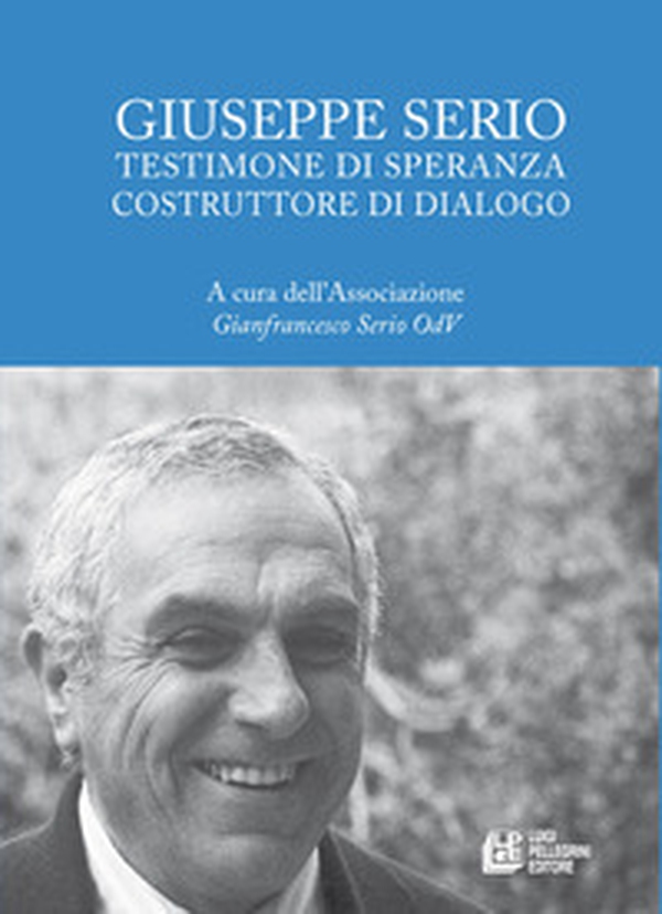 Giuseppe Serio. Testimone di speranza costruttore di dialogo - Librerie.coop Giuseppe Serio. Testimone di speranza costruttore di dialogo - Librerie.coop