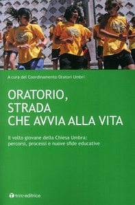 Oratorio, strada che avvia alla vita. Il volto giovane della Chiesa Umbra: percorsi, processi e nuove sfide educative - Librerie.coop Oratorio, strada che avvia alla vita. Il volto giovane della Chiesa Umbra: percorsi, processi e nuove sfide educative - Librerie.coop