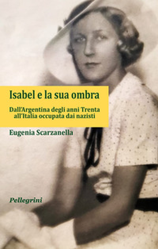 Isabel e la sua ombra. Dall'Argentina degli anni Trenta all'Italia occupata dai nazisti - Librerie.coop Isabel e la sua ombra. Dall'Argentina degli anni Trenta all'Italia occupata dai nazisti - Librerie.coop
