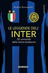 Le leggende dell'Inter. Gli immortali della storia nerazzurra - Librerie.coop
