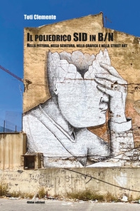 Il poliedrico SID in B/N. Nella pittura, nella scultura, nella grafica e nella street art - Librerie.coop
