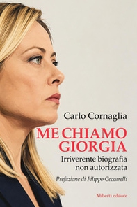 Me chiamo Giorgia. Irriverente biografia non autorizzata - Librerie.coop