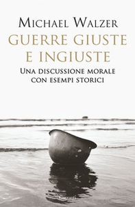 Guerre giuste e ingiuste. Una discussione morale con esempi storici - Librerie.coop