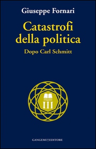 Catastrofi della politica. Dopo Carl Schmitt - Librerie.coop Catastrofi della politica. Dopo Carl Schmitt - Librerie.coop