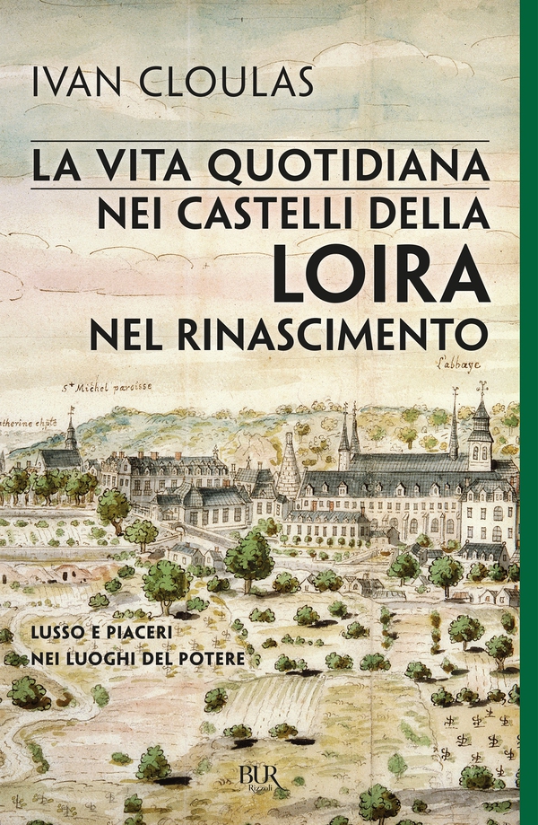 La vita quotidiana nei castelli della Loira nel Rinascimento - Librerie.coop La vita quotidiana nei castelli della Loira nel Rinascimento - Librerie.coop