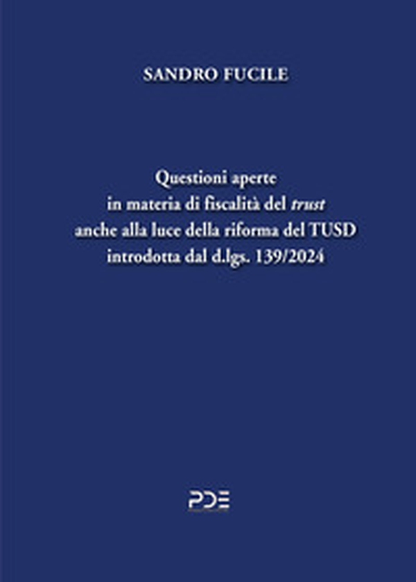 Questioni aperte in materia di fiscalità del «trust» anche alla luce della riforma del TUSD introdotta dal d.lgs. 139/2024 - Librerie.coop Questioni aperte in materia di fiscalità del «trust» anche alla luce della riforma del TUSD introdotta dal d.lgs. 139/2024 - Librerie.coop