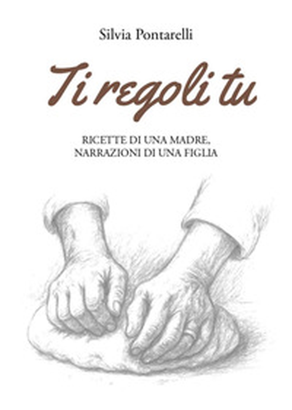 Ti regoli tu. Ricette di una madre, narrazioni di una figlia - Librerie.coop