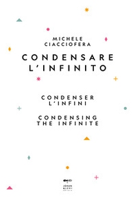 Condensare l'infinito-Condenser l'infini-Condensing the infinite - Librerie.coop Condensare l'infinito-Condenser l'infini-Condensing the infinite - Librerie.coop