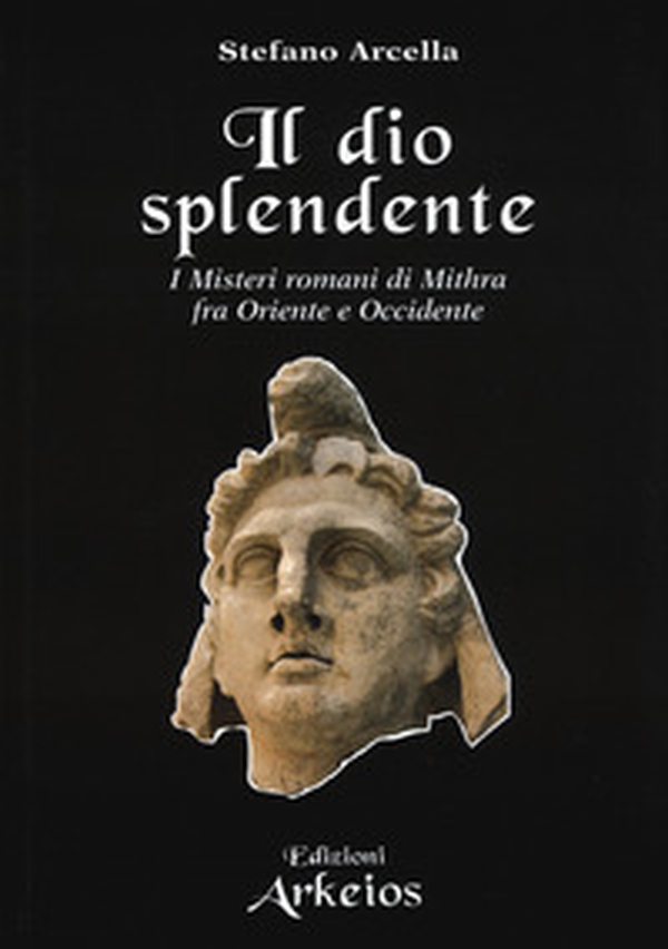 Il Dio splendente. I misteri romani di Mithra fra Oriente e Occidente - Librerie.coop Il Dio splendente. I misteri romani di Mithra fra Oriente e Occidente - Librerie.coop
