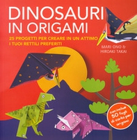 Dinosauri in origami. 25 progetti per creare in un attimo i tuoi rettili preferiti - Librerie.coop