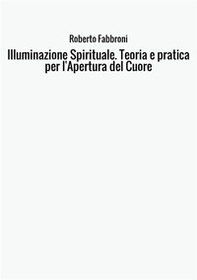 Illuminazione spirituale. Teoria e pratica per l'apertura del cuore - Librerie.coop Illuminazione spirituale. Teoria e pratica per l'apertura del cuore - Librerie.coop