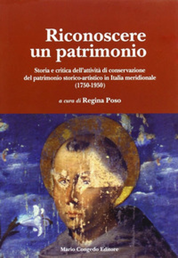 Riconoscere un patrimonio. Storia e critica dell'attività di conservazione del patrimonio storico-artistico in Italia merid. (1750-1950) - Librerie.coop