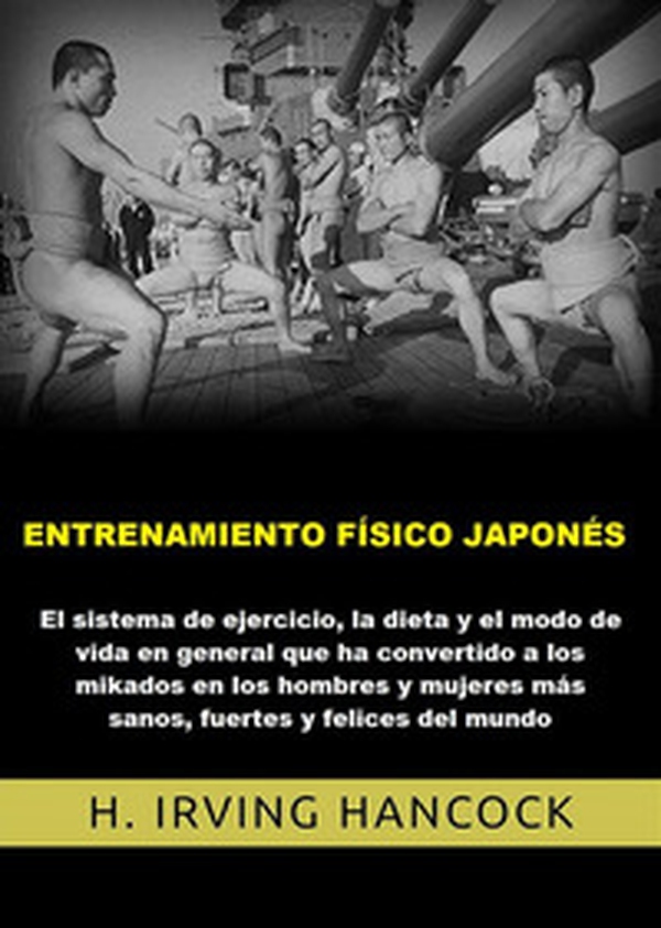 Entrenamiento físico japonés. El Sistema de ejercicio, la dieta y el modo de vida en general que ha convertido a los mikados en los hombres y mujeres más sanos, fuertes y felices del mundo - Librerie.coop Entrenamiento físico japonés. El Sistema de ejercicio, la dieta y el modo de vida en general que ha convertido a los mikados en los hombres y mujeres más sanos, fuertes y felices del mundo - Librerie.coop