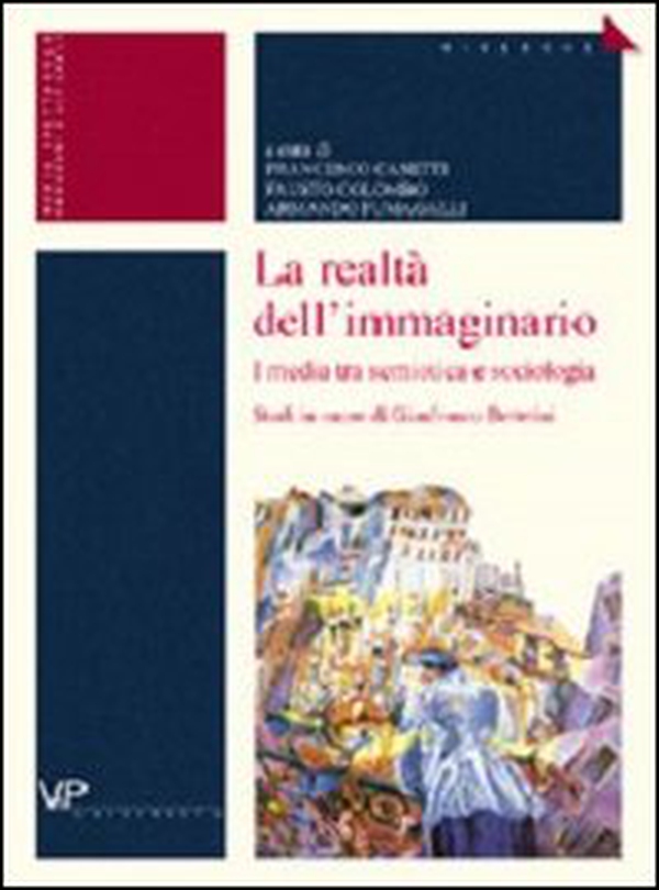 La realtà dell'immaginario. I media tra semiotica e sociologia. Studi in onore di Gianfranco Bettetini - Librerie.coop La realtà dell'immaginario. I media tra semiotica e sociologia. Studi in onore di Gianfranco Bettetini - Librerie.coop