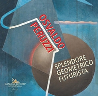 Osvaldo Peruzzi. Splendore geometrico futurista - Librerie.coop Osvaldo Peruzzi. Splendore geometrico futurista - Librerie.coop