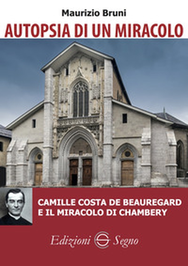 Autopsia di un miracolo. Camille Costa de Beauregard e il miracolo di Chambery - Librerie.coop Autopsia di un miracolo. Camille Costa de Beauregard e il miracolo di Chambery - Librerie.coop